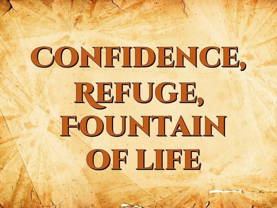 Confidence, Refuge, Fountain of Life