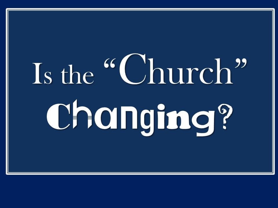 Is The Church Changing?
