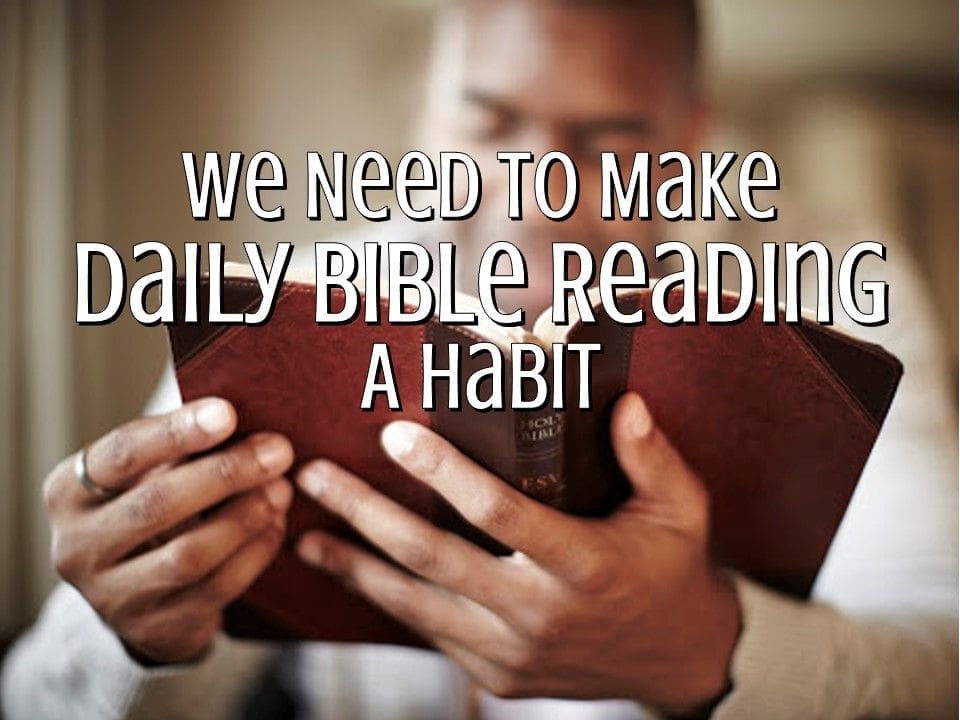 Daily Bible Reading Pt.1 - We Need To Make It A Habit