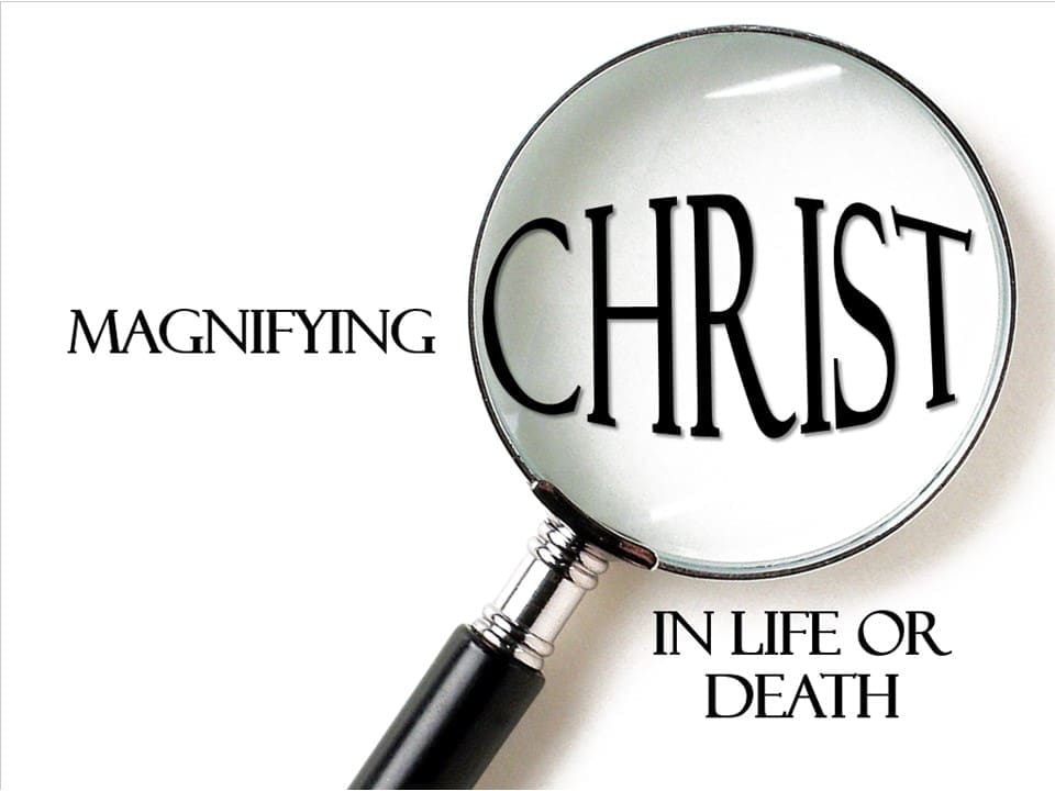 Magnifying Christ In Life Or In Death