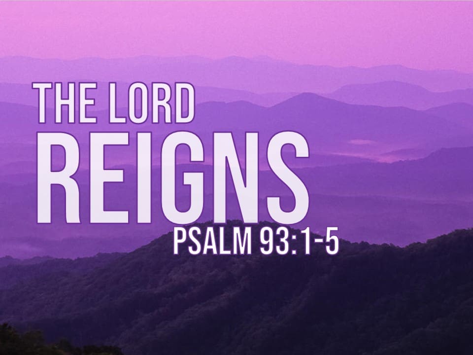 The Lord Reigns - Psalm 93