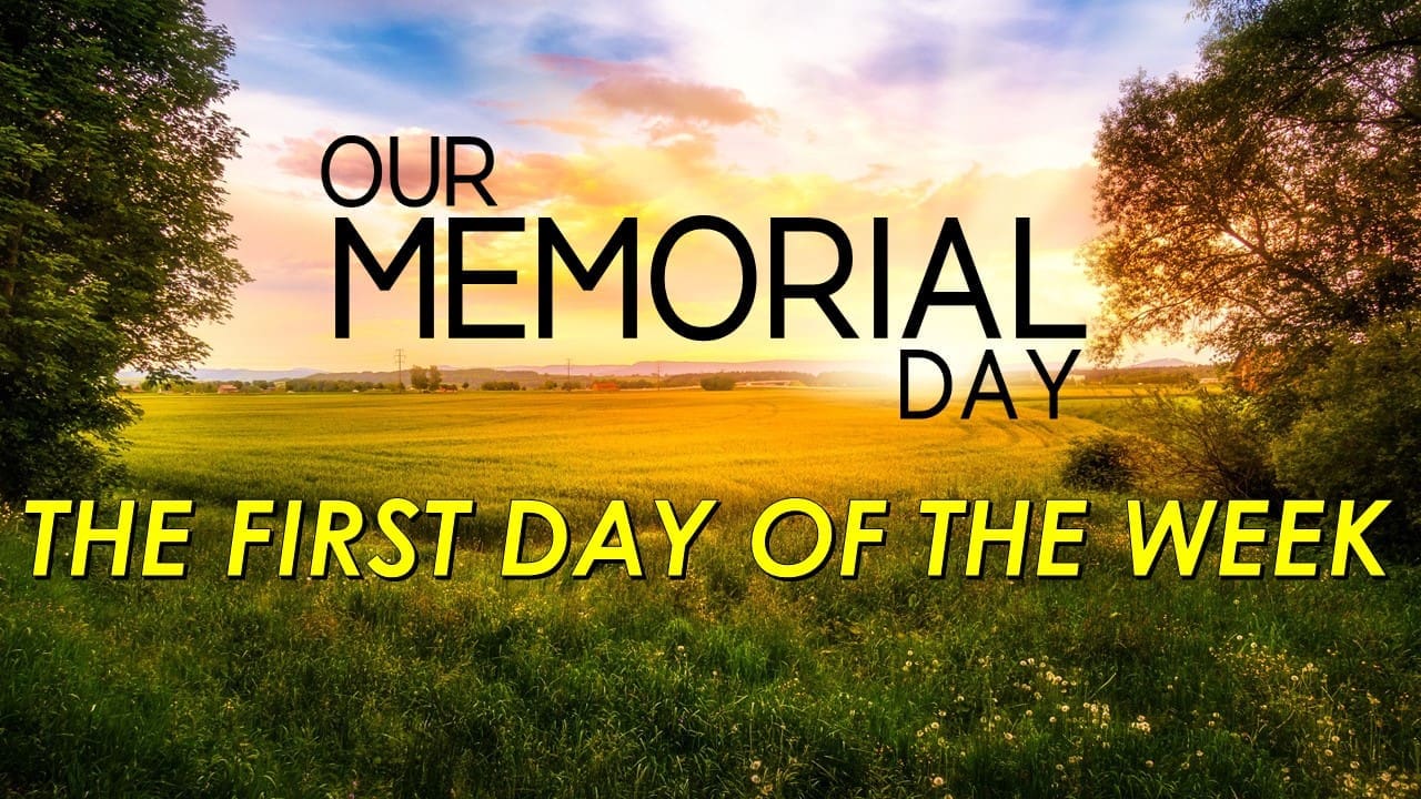 Our Memorial Day - The First Day of the Week
