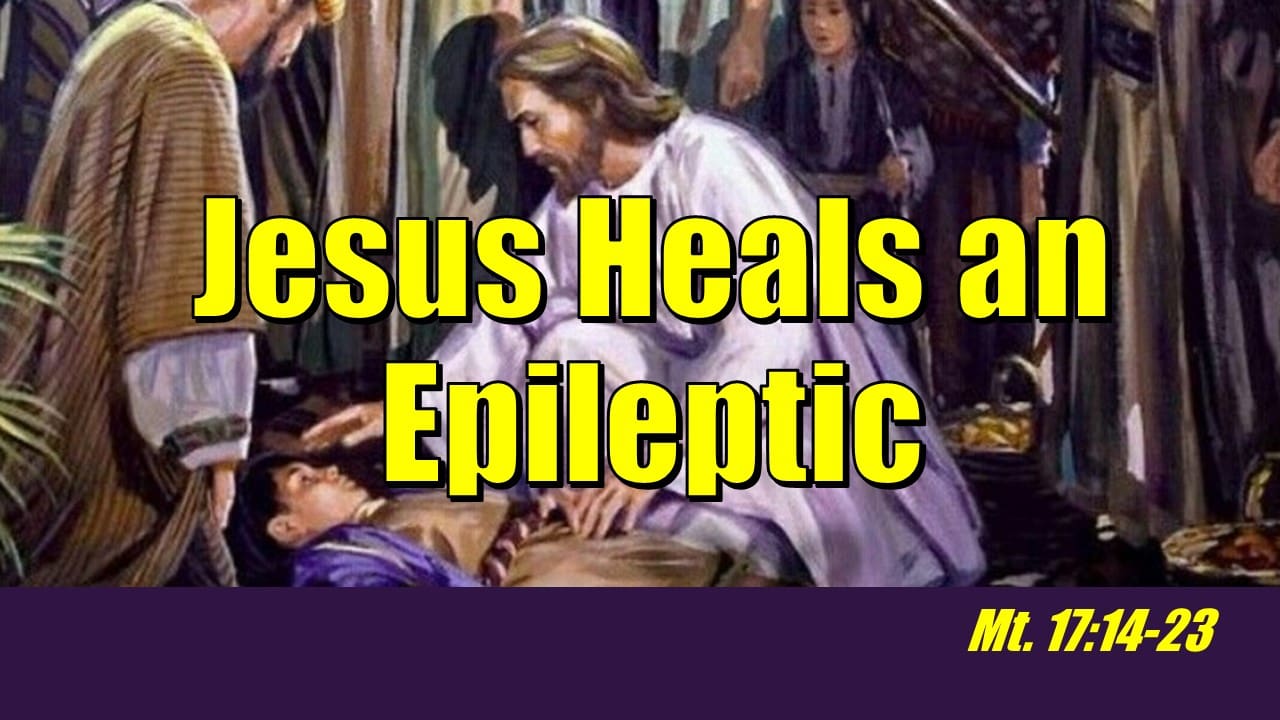 Jesus Heals An Epileptic - Mt. 17
